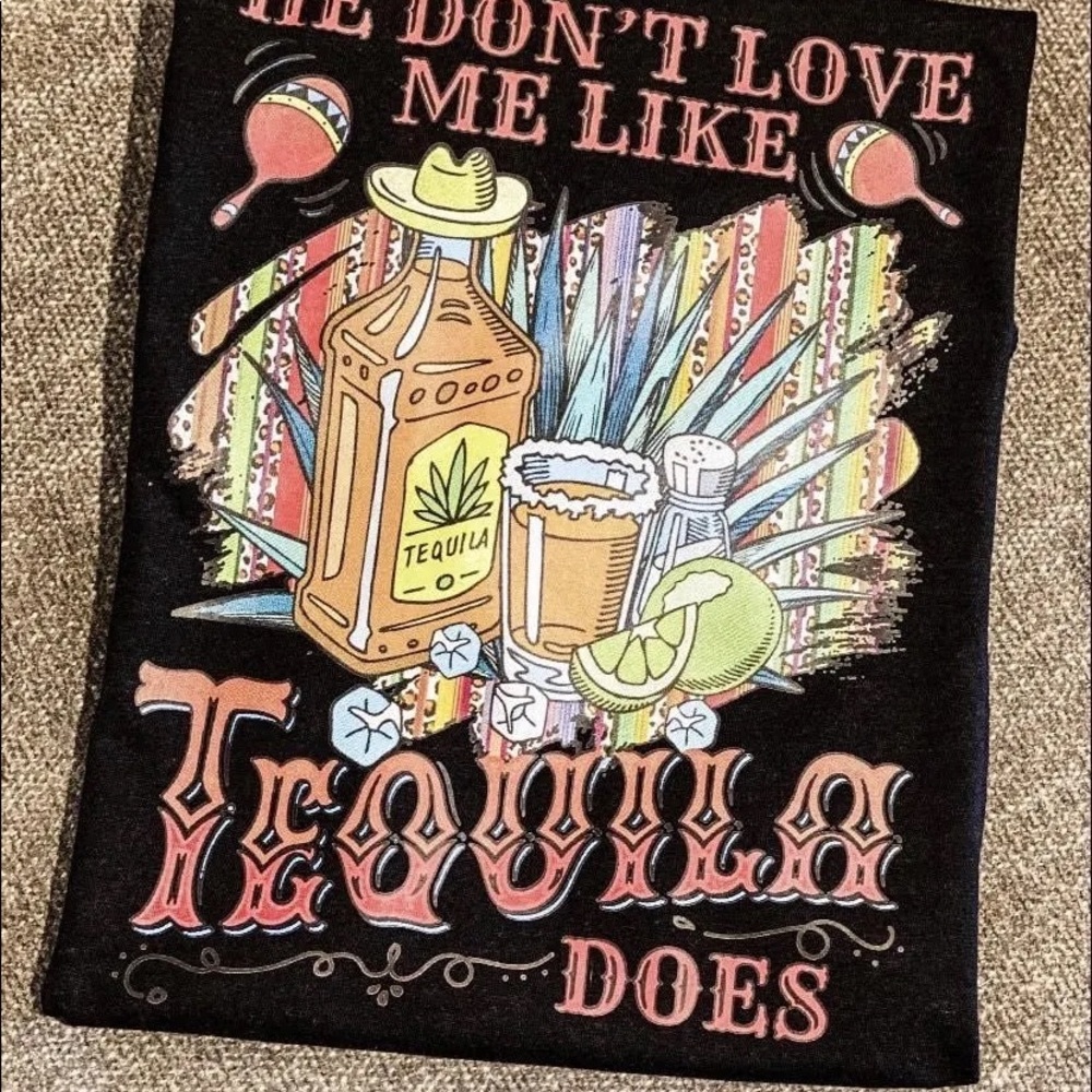 He Don't Love Me Like Tequila Does BLACK ONLY
